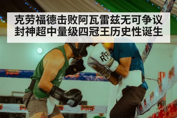 克劳福德击败阿瓦雷兹无可争议封神超中量级四冠王历史性诞生