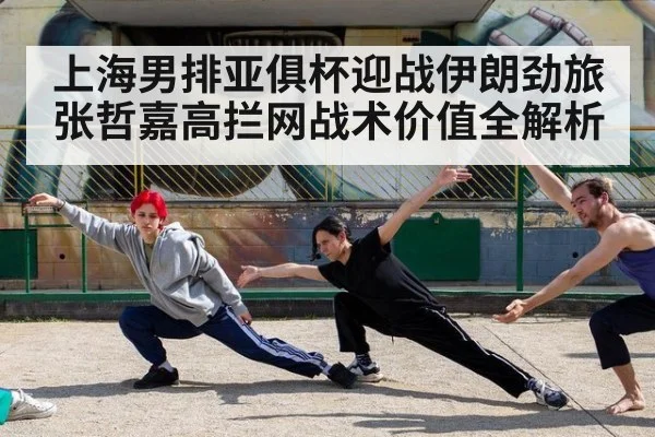 上海男排亚俱杯迎战伊朗劲旅张哲嘉高拦网战术价值全解析